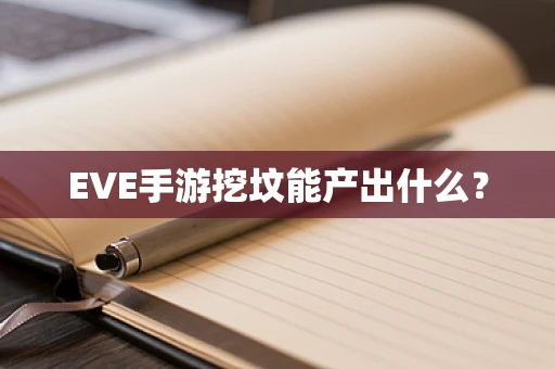 EVE手游挖坟能产出什么？