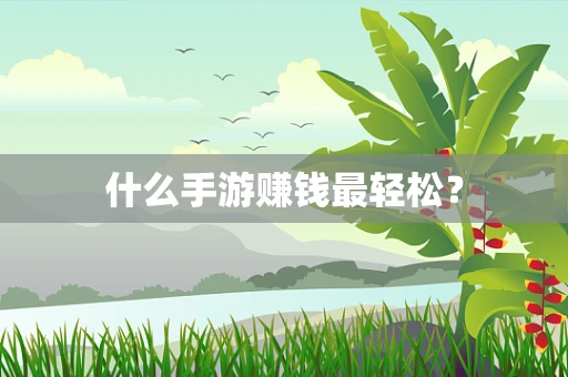 什么手游赚钱最轻松？