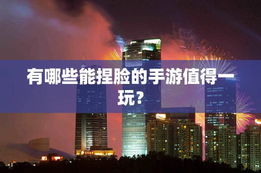有哪些能捏脸的手游值得一玩？