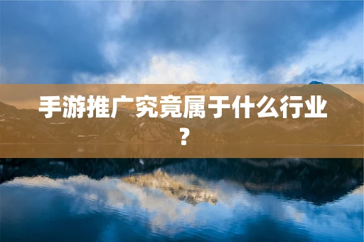 手游推广究竟属于什么行业？