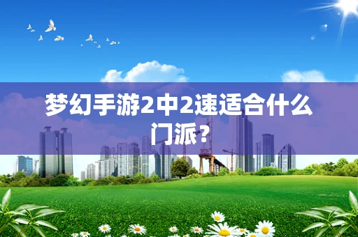梦幻手游2中2速适合什么门派？