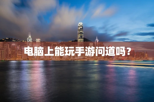 电脑上能玩手游问道吗？