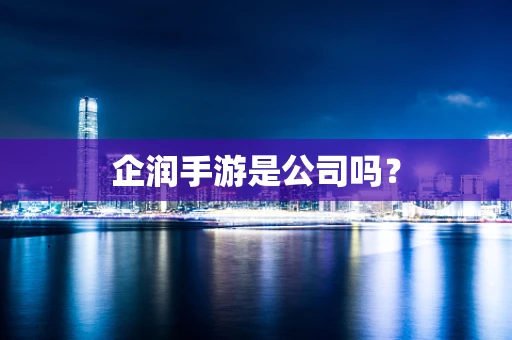 企润手游是公司吗？