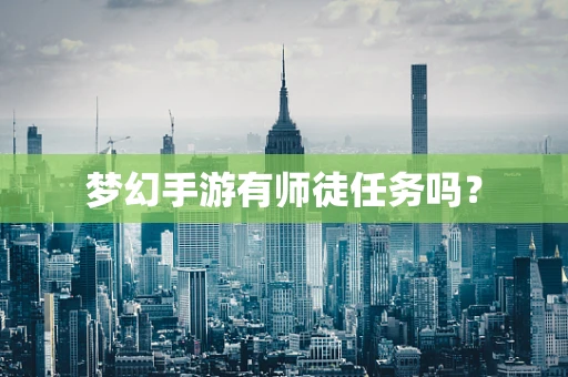 梦幻手游有师徒任务吗？