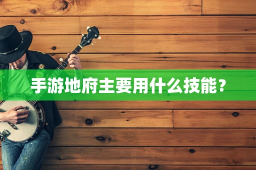 手游地府主要用什么技能？