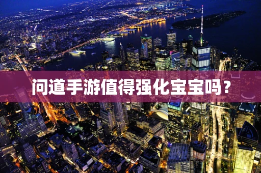 问道手游值得强化宝宝吗？