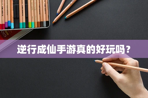 逆行成仙手游真的好玩吗？