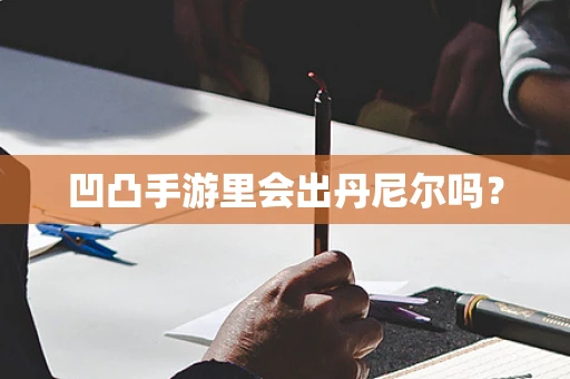 凹凸手游里会出丹尼尔吗？