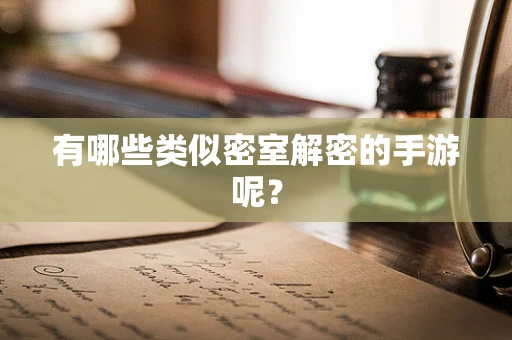 有哪些类似密室解密的手游呢？