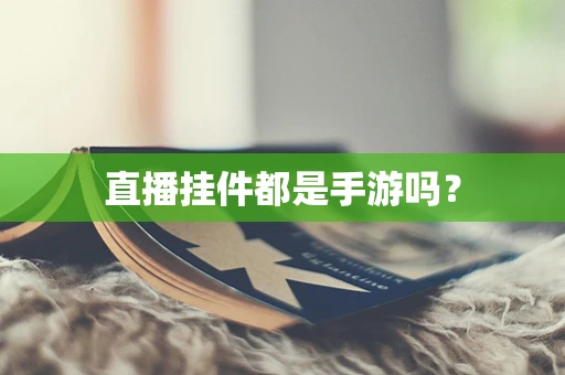 直播挂件都是手游吗？