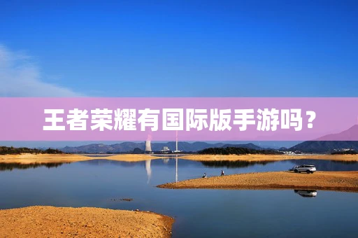 王者荣耀有国际版手游吗？