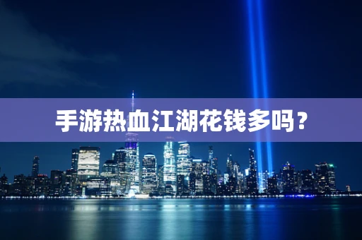手游热血江湖花钱多吗？