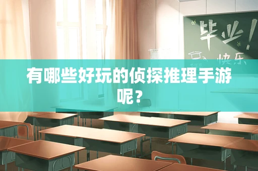 有哪些好玩的侦探推理手游呢？