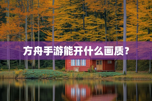 方舟手游能开什么画质？