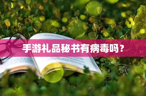 手游礼品秘书有病毒吗？