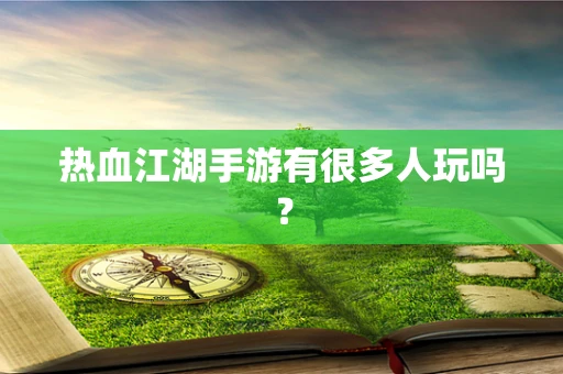 热血江湖手游有很多人玩吗？