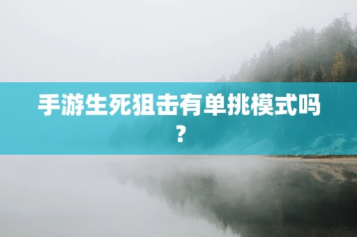 手游生死狙击有单挑模式吗？