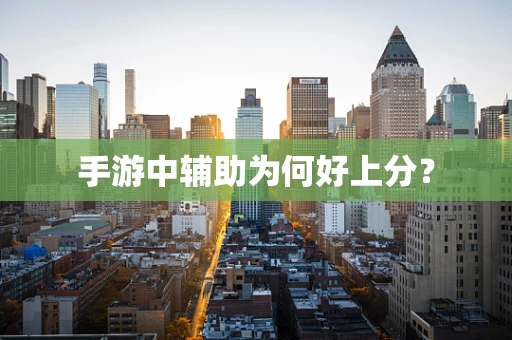 手游中辅助为何好上分？