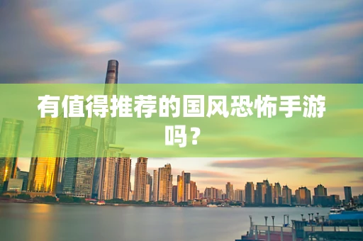 有值得推荐的国风恐怖手游吗？