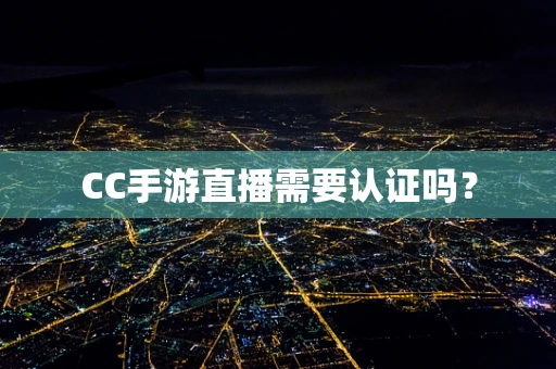 CC手游直播需要认证吗？