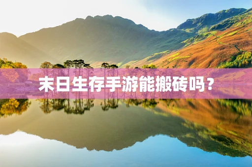末日生存手游能搬砖吗？
