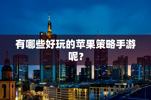有哪些好玩的苹果策略手游呢？