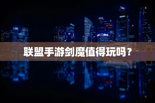 联盟手游剑魔值得玩吗？