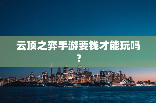 云顶之弈手游要钱才能玩吗？