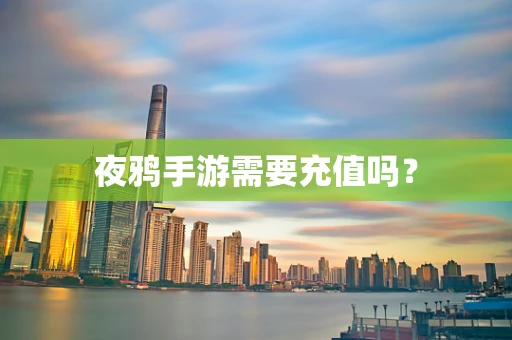夜鸦手游需要充值吗？