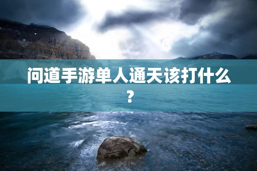 问道手游单人通天该打什么？