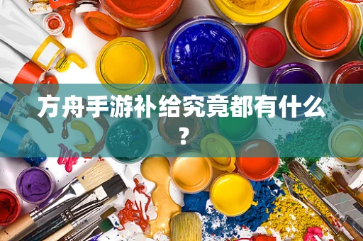 方舟手游补给究竟都有什么？