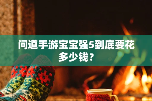 问道手游宝宝强5到底要花多少钱？