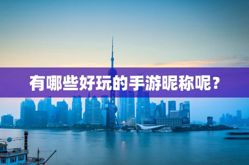 有哪些好玩的手游昵称呢？