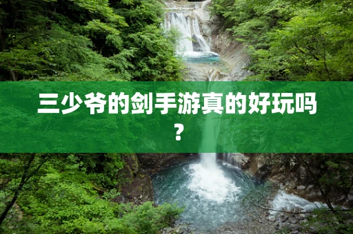 三少爷的剑手游真的好玩吗？