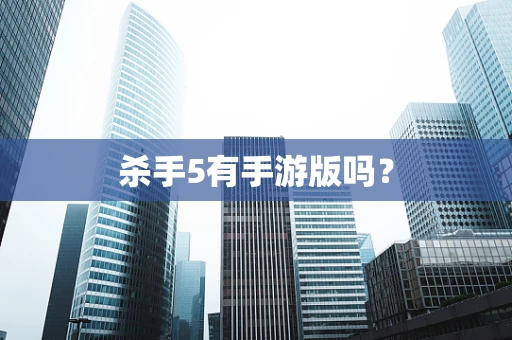 杀手5有手游版吗？