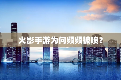 火影手游为何频频被喷？