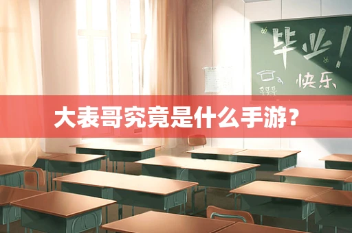 大表哥究竟是什么手游？