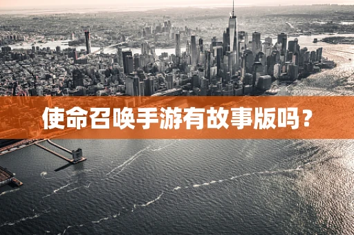 使命召唤手游有故事版吗？