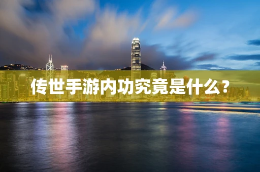 传世手游内功究竟是什么？