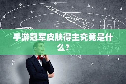 手游冠军皮肤得主究竟是什么？