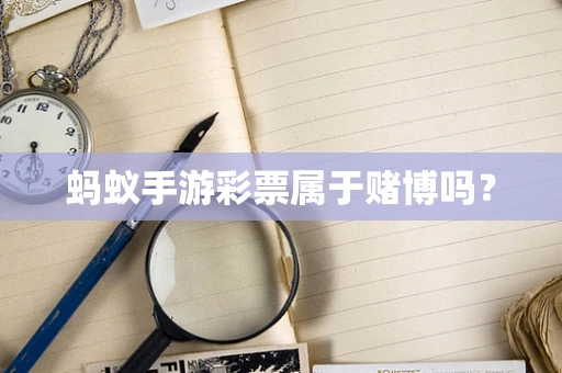 蚂蚁手游彩票属于赌博吗？