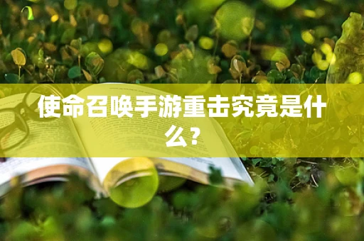 使命召唤手游重击究竟是什么？