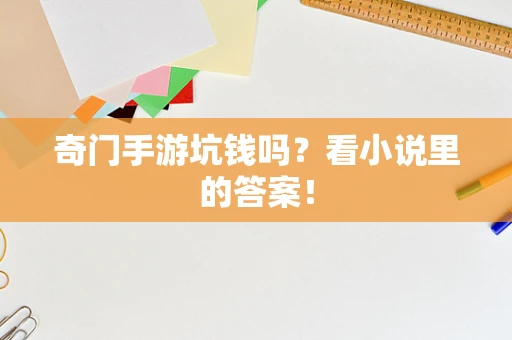 奇门手游坑钱吗？看小说里的答案！