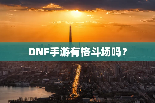 DNF手游有格斗场吗？
