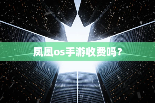 凤凰os手游收费吗？