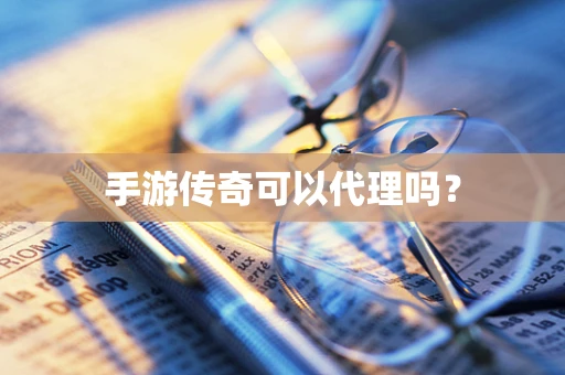 手游传奇可以代理吗？