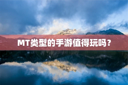 MT类型的手游值得玩吗？