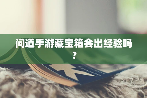 问道手游藏宝箱会出经验吗？