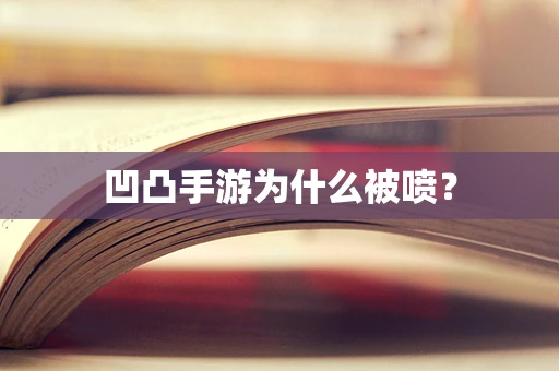 凹凸手游为什么被喷？