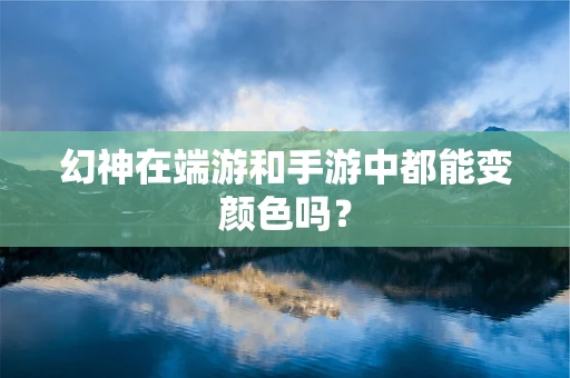 幻神在端游和手游中都能变颜色吗？